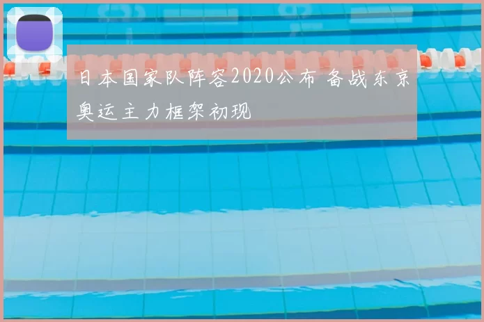 日本国家队阵容2020公布 备战东京奥运主力框架初现