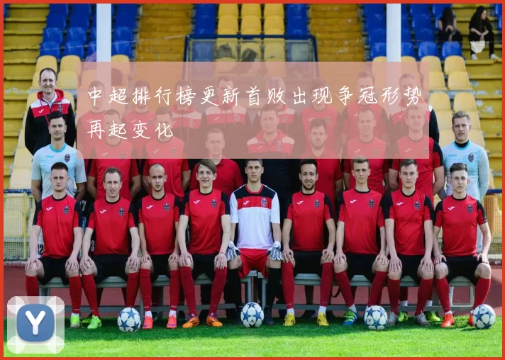 中超排行榜更新首败出现争冠形势再起变化