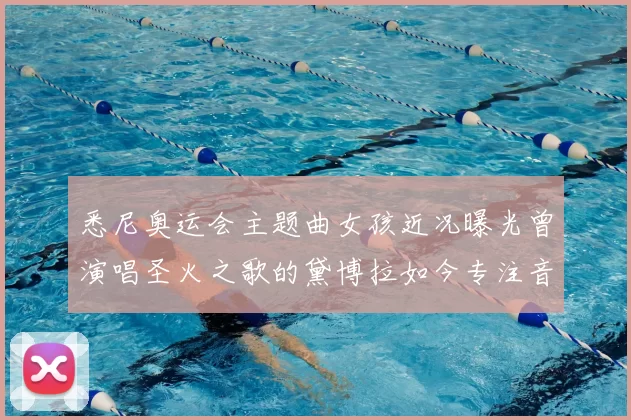 悉尼奥运会主题曲女孩近况曝光曾演唱圣火之歌的黛博拉如今专注音乐教育