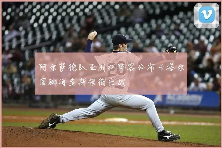 阿尔萨德队亚洲杯阵容公布卡塔尔国脚海多斯领衔出战